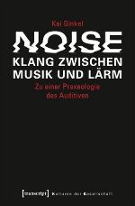 "Noise. Klang zwischen Musik und Lärm" © transcript "Noise. Klang zwischen Musik und Lärm" © transcript